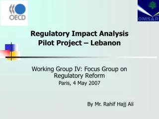 Regulatory Impact Analysis Pilot Project – Lebanon Working Group IV: Focus Group on Regulatory Reform Paris, 4 May 2007