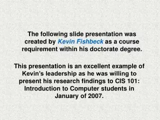 The following slide presentation was created by Kevin Fishbeck as a course requirement within his doctorate degree.