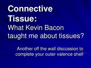 Connective Tissue: What Kevin Bacon taught me about tissues?