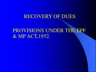RECOVERY OF DUES PROVISIONS UNDER THE EPF &amp; MP ACT,1952.