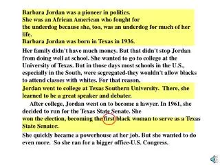 Barbara Jordan was a pioneer in politics. She was an African American who fought for the underdog because she, too, was