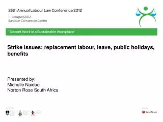 Strike issues: replacement labour, leave, public holidays, benefits Presented by: Michelle Naidoo Norton Rose South Afr