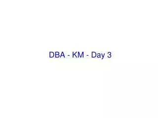 DBA - KM - Day 3