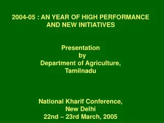 2004-05 : AN YEAR OF HIGH PERFORMANCE AND NEW INITIATIVES Presentation by Department of Agriculture, Tamilnadu Nati