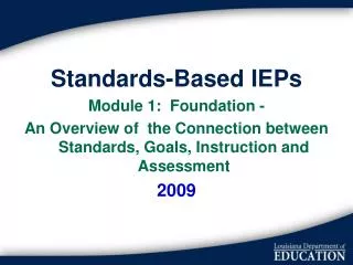 Standards-Based IEPs Module 1: Foundation - An Overview of the Connection between Standards, Goals, Instruction and As