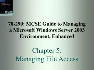 70-290: MCSE Guide to Managing a Microsoft Windows Server 2003 Environment, Enhanced Chapter 5: Managing File Access