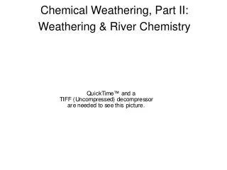 Chemical Weathering, Part II: Weathering &amp; River Chemistry
