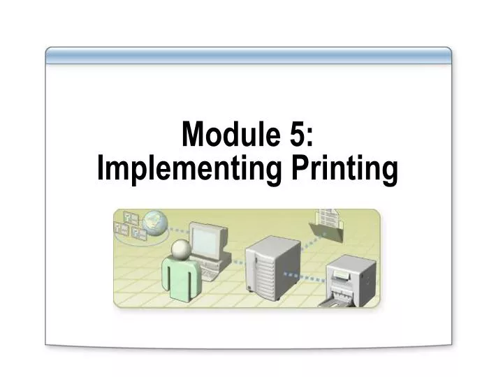 module 5 implementing printing
