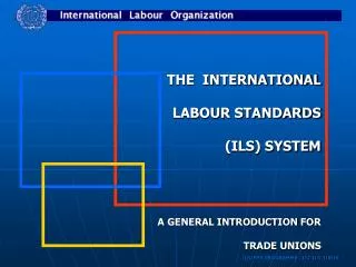 THE INTERNATIONAL LABOUR STANDARDS (ILS) SYSTEM A GENERAL INTRODUCTION FOR TRADE UNIONS