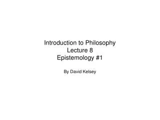 Introduction to Philosophy Lecture 8 Epistemology #1