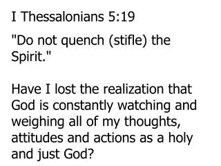 I Thessalonians 5:19 &quot;Do not quench (stifle) the Spirit.&quot;