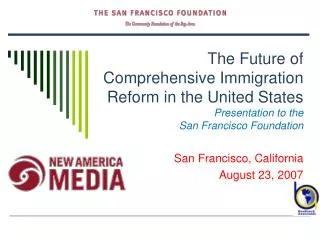 The Future of Comprehensive Immigration Reform in the United States Presentation to the San Francisco Foundation
