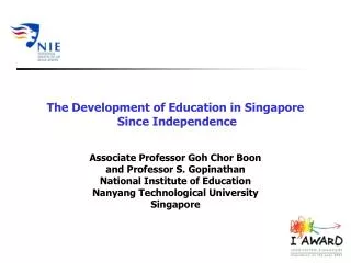 The Development of Education in Singapore Since Independence Associate Professor Goh Chor Boon and Professor S. Gopina