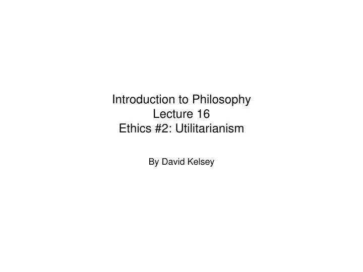 introduction to philosophy lecture 16 ethics 2 utilitarianism