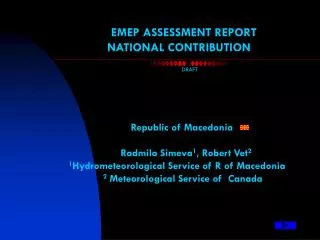 EMEP ASSESSMENT REPORT NATIONAL CONTRIBUTION Republic of Macedonia Radmila Simeva 1 , Robert Vet 2