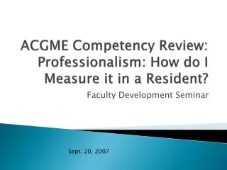 ACGME Competency Review: Professionalism: How do I Measure it in a Resident?
