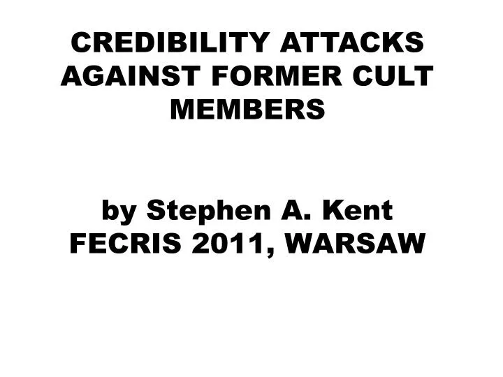 credibility attacks against former cult members by stephen a kent fecris 2011 warsaw