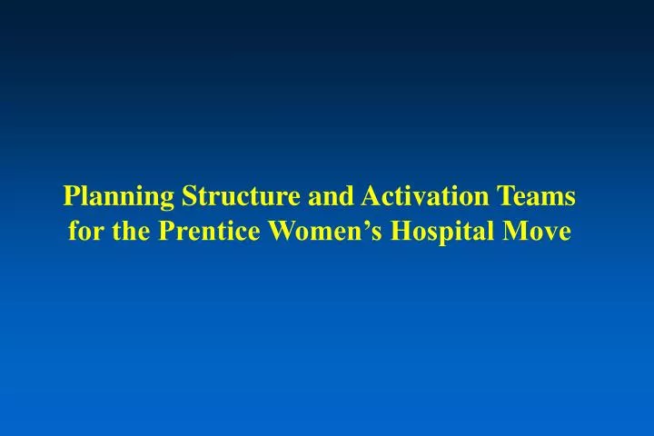 planning structure and activation teams for the prentice women s hospital move