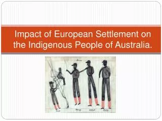 Impact of European Settlement on the Indigenous People of A ustralia.