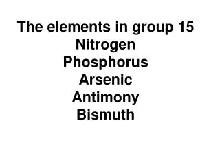 The elements in group 15 Nitrogen Phosphorus Arsenic Antimony Bismuth