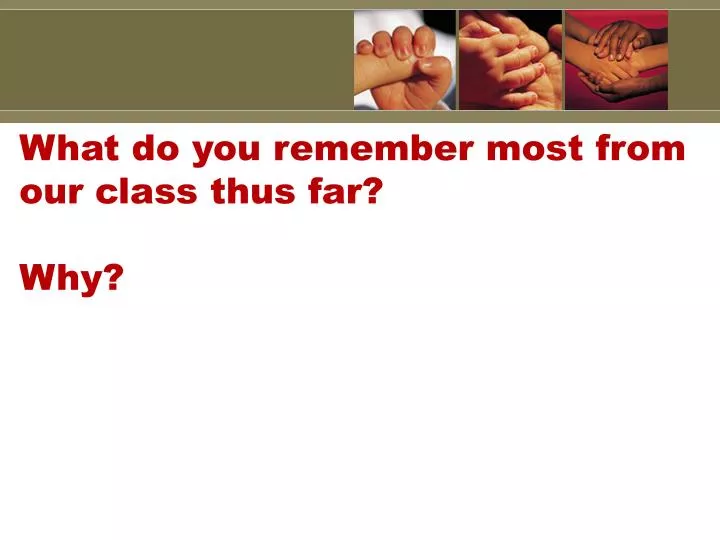 what do you remember most from our class thus far why