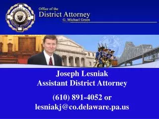 Joseph Lesniak Assistant District Attorney (610) 891-4052 or lesniakj@co.delaware.pa.