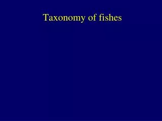 Taxonomy of fishes