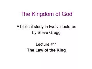 The Kingdom of God A biblical study in twelve lectures by Steve Gregg Lecture #11 The Law of the King