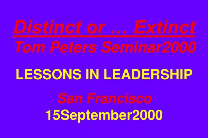 distinct or extinct tom peters seminar2000 lessons in leadership san francisco 15september2000