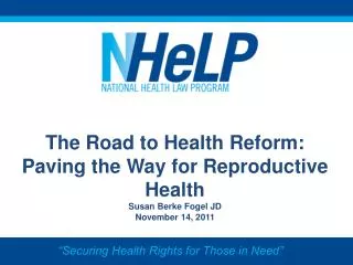 The Road to Health Reform: Paving the Way for Reproductive Health Susan Berke Fogel JD November 14, 2011
