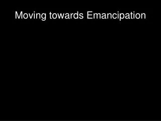 Moving towards Emancipation