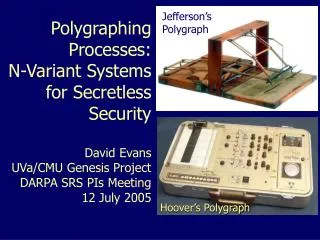 Polygraphing Processes: N ‑ Variant Systems for Secretless Security David Evans UVa/CMU Genesis Project DARPA SRS PIs Me