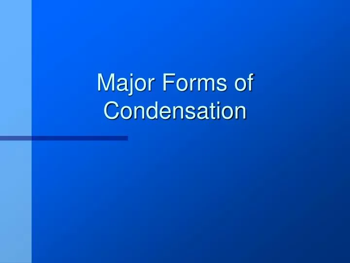major forms of condensation