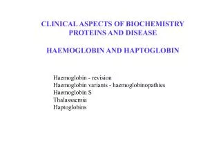 CLINICAL ASPECTS OF BIOCHEMISTRY PROTEINS AND DISEASE HAEMOGLOBIN AND HAPTOGLOBIN