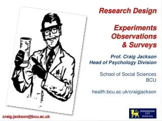 Research Design Experiments Observations &amp; Surveys Prof. Craig Jackson Head of Psychology Division School of Social