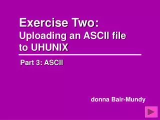 Exercise Two: Uploading an ASCII file to UHUNIX