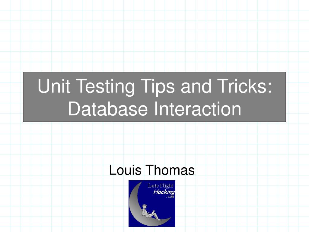 PPT - Unit Testing Tips and Tricks: Database Interaction PowerPoint ...