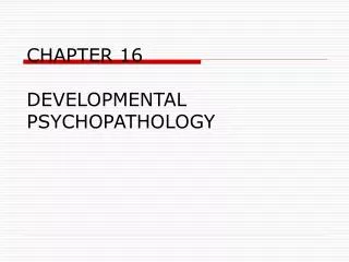 CHAPTER 16 DEVELOPMENTAL PSYCHOPATHOLOGY