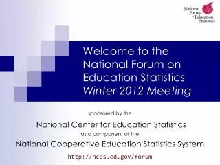 Welcome to the National Forum on Education Statistics Winter 2012 Meeting