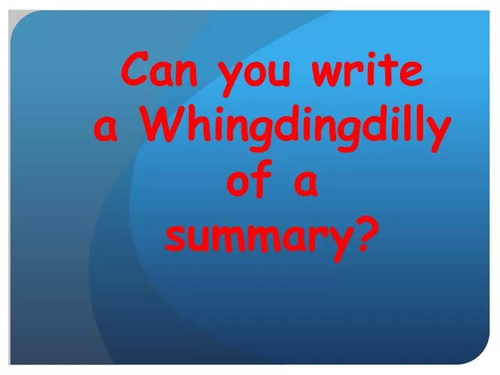 can you write a whingdingdilly of a summary
