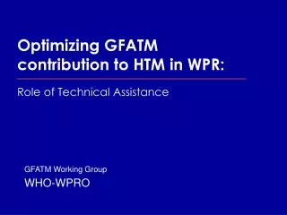 Optimizing GFATM contribution to HTM in WPR: Role of Technical Assistance
