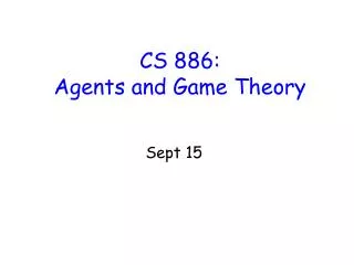 CS 886: Agents and Game Theory