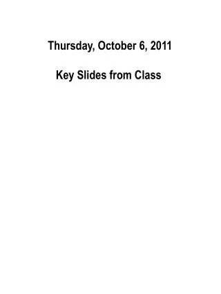 Thursday, October 6, 2011 Key Slides from Class