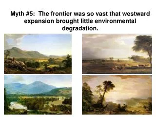 Myth #5: The frontier was so vast that westward expansion brought little environmental degradation.