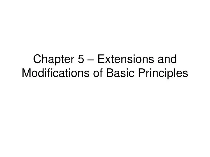 chapter 5 extensions and modifications of basic principles