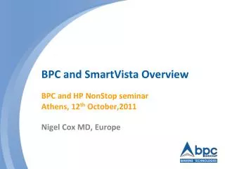 BPC and SmartVista Overview BPC and HP NonStop seminar Athens, 12 th October,2011 Nigel Cox MD, Europe