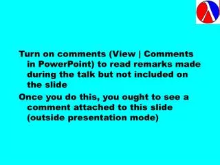 Turn on comments (View | Comments in PowerPoint) to read remarks made during the talk but not included on the slide