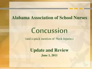 Alabama Association of School Nurses Concussion (and a quick mention of Neck Injuries) Update and Review June 1, 2011
