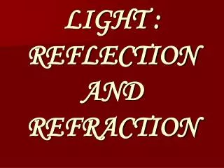 LIGHT : REFLECTION AND REFRACTION