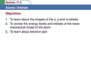 To learn about the shapes of the s, p and d orbitals To review the energy levels and orbitals of the wave mechanical
